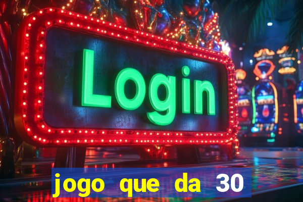 jogo que da 30 reais de bonus